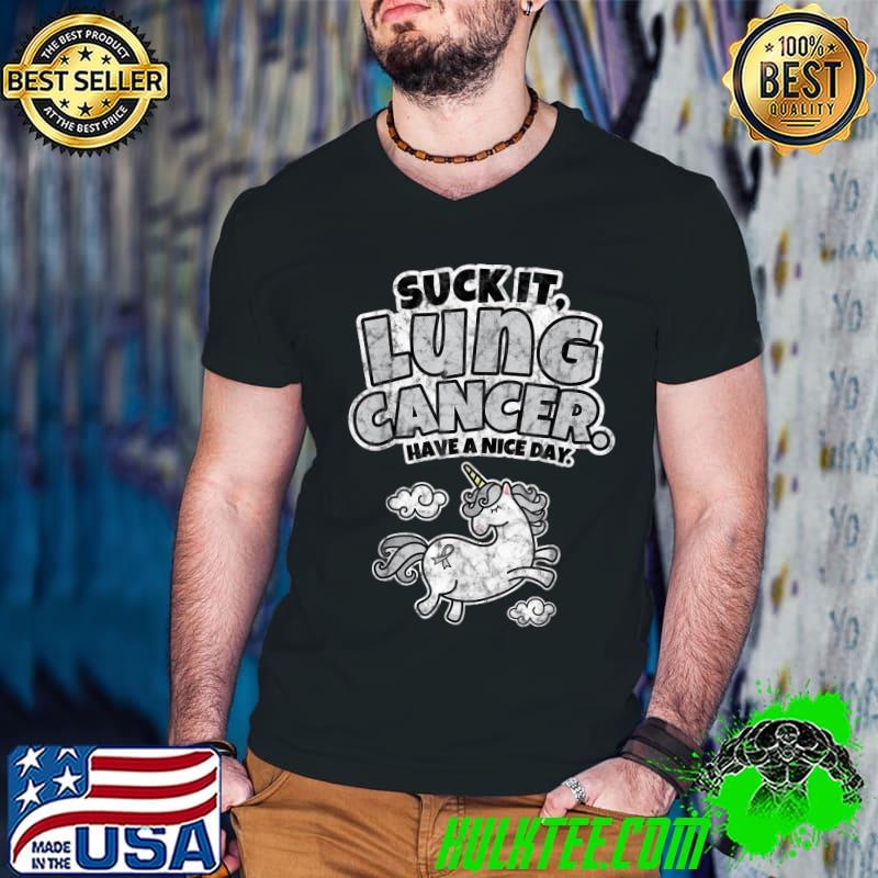 Suck It Lung Cancer Have A Nice Day Quote Unicorn T-Shirt
