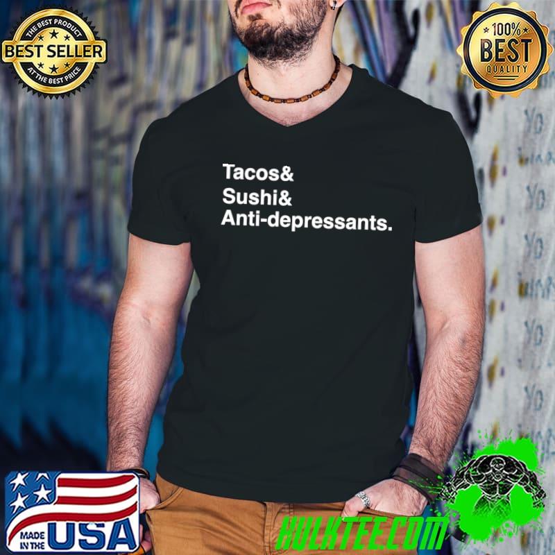 Tacos and sushi anti-depressants T-Shirt