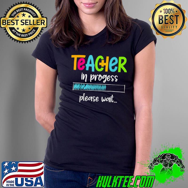 Teacher In Progress Please Wait Future Teacher Loading T-Shirt Ladies Tee Teacher In Progress Please Wait Future Teacher Loading T-Shirt Ladies Tee