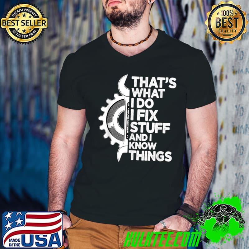 That's What I Do I Fix Stuff And I Know Thing T-Shirt