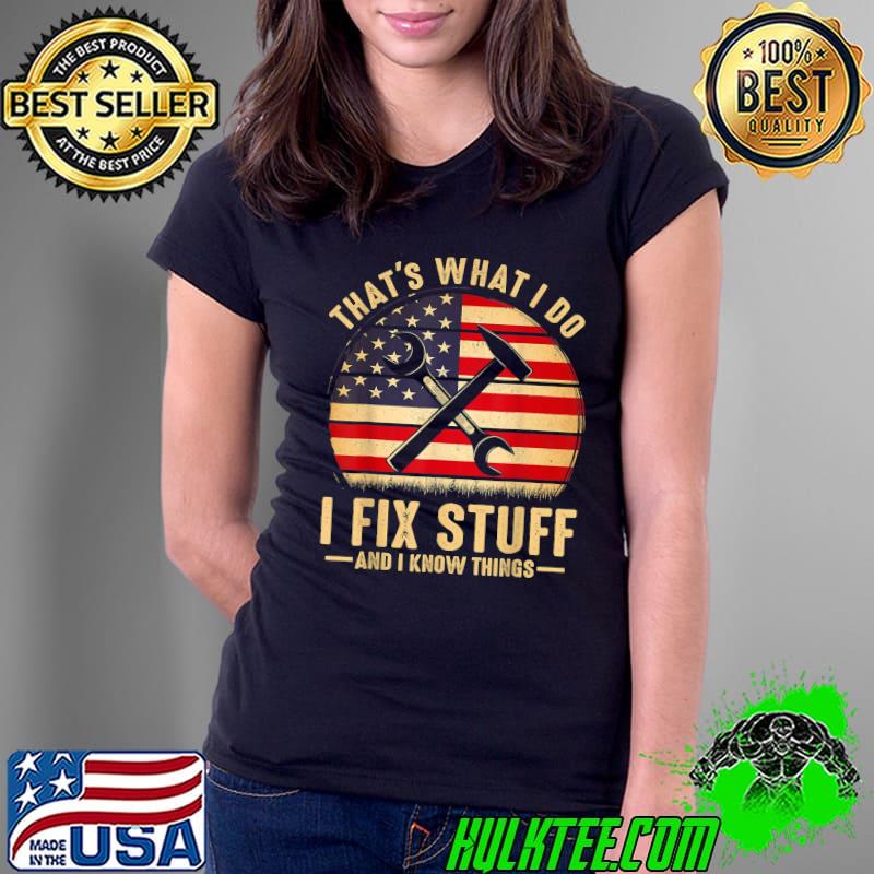 That's What I Do I Fix Stuff And I Know Things Usa Flag Vintage T-Shirt Ladies Tee That's What I Do I Fix Stuff And I Know Things Usa Flag Vintage T-Shirt Ladies Tee