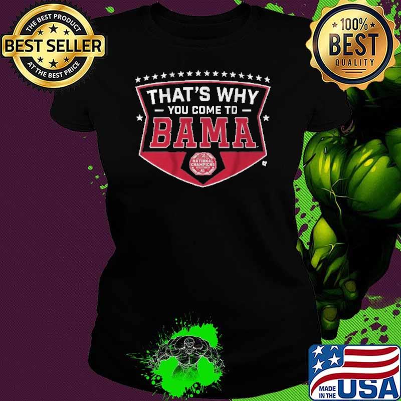 That's Why You Come To Bama Shirt Ladies tee That's Why You Come To Bama Shirt Ladies tee