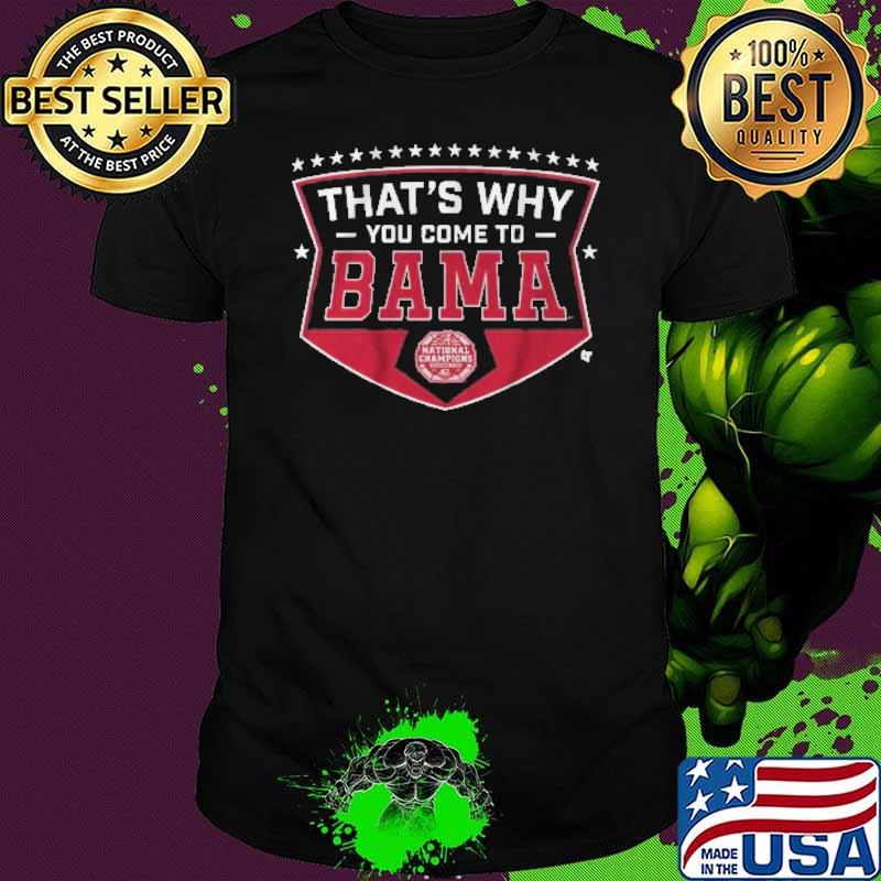 That's Why You Come To Bama Shirt That's Why You Come To Bama Shirt