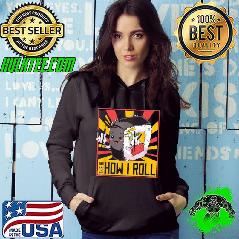 This Is Sushi How I Roll Japanese Food Maki Sushi Kawaii T-Shirt Hoodie This Is Sushi How I Roll Japanese Food Maki Sushi Kawaii T-Shirt Hoodie