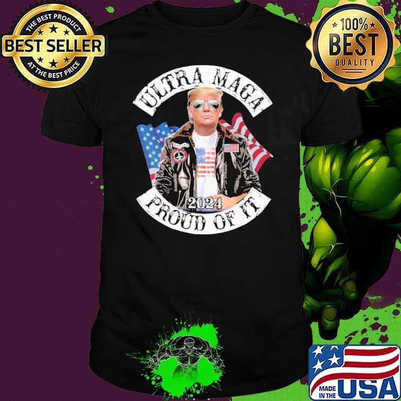 Ultra Maga Proud Of It 2024 Trump Shirt