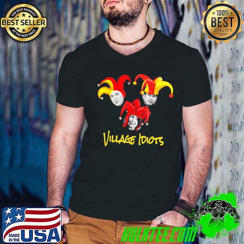 Village Idiots Adam Schiff Jerry Nadler Nancy Pelosi Shirt