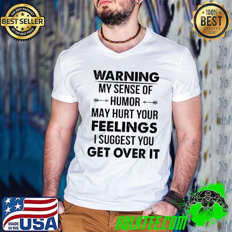 Warning My Sense Of Humor Feelings Get Over It Shirt