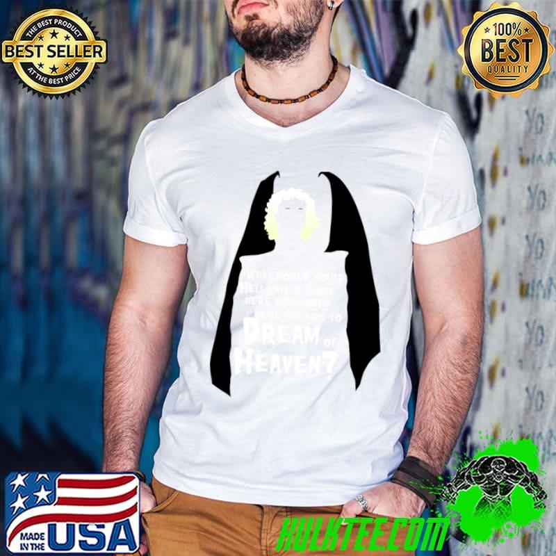 What Power Would Hell Have If Those Imprisoned Dreams Of Heaven T-Shirt