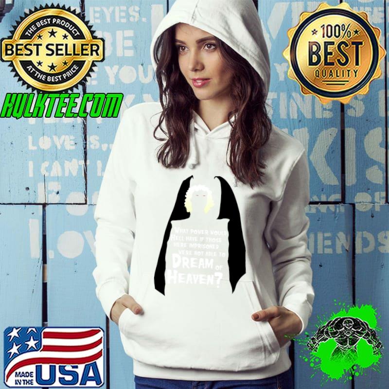 What Power Would Hell Have If Those Imprisoned Dreams Of Heaven T-Shirt Hoodie What Power Would Hell Have If Those Imprisoned Dreams Of Heaven T-Shirt Hoodie
