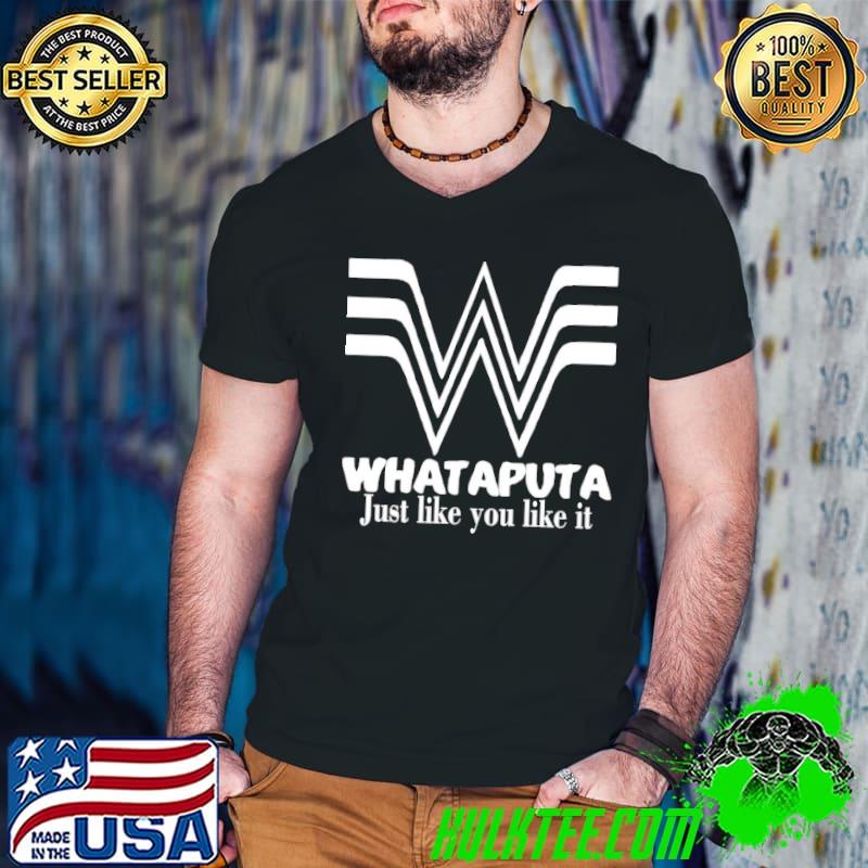 Whataputa just like you like it classic shirt