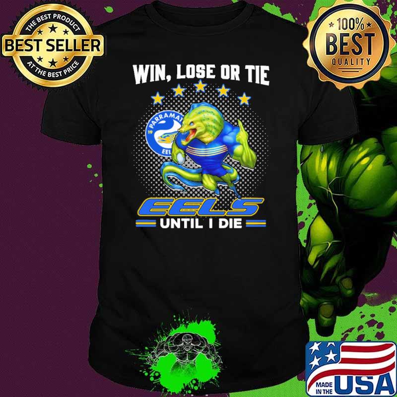 Win Lose Or Tie Eels Until I Die Shirt