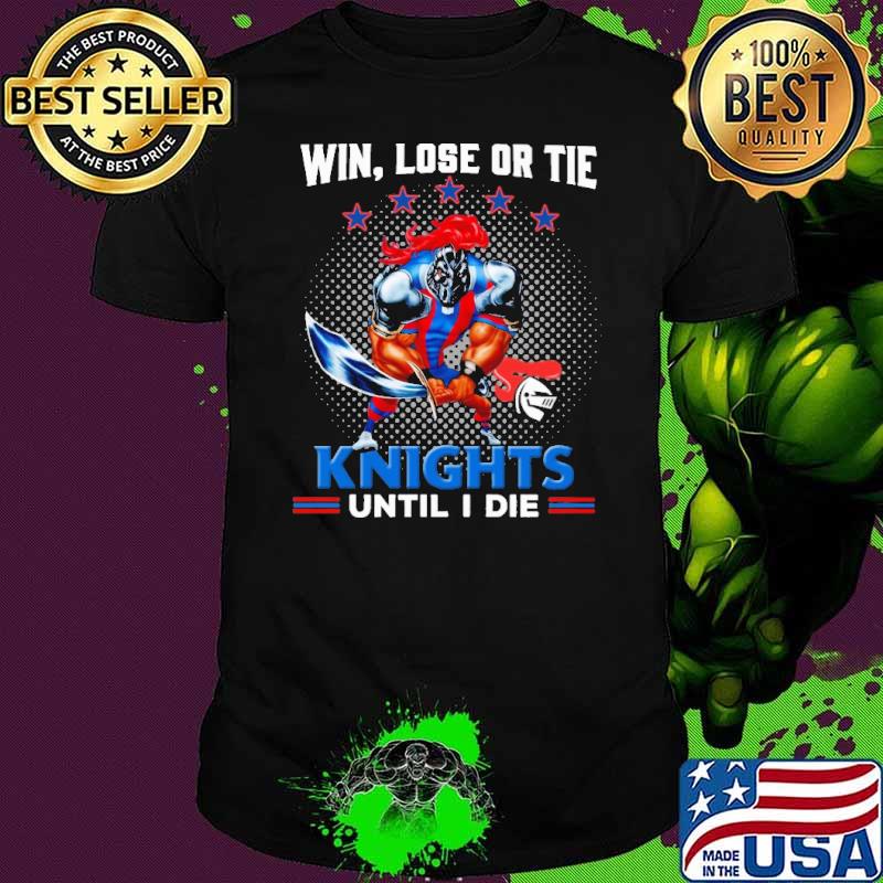 Win Lose Or Tie Knights Until I Die Shirt