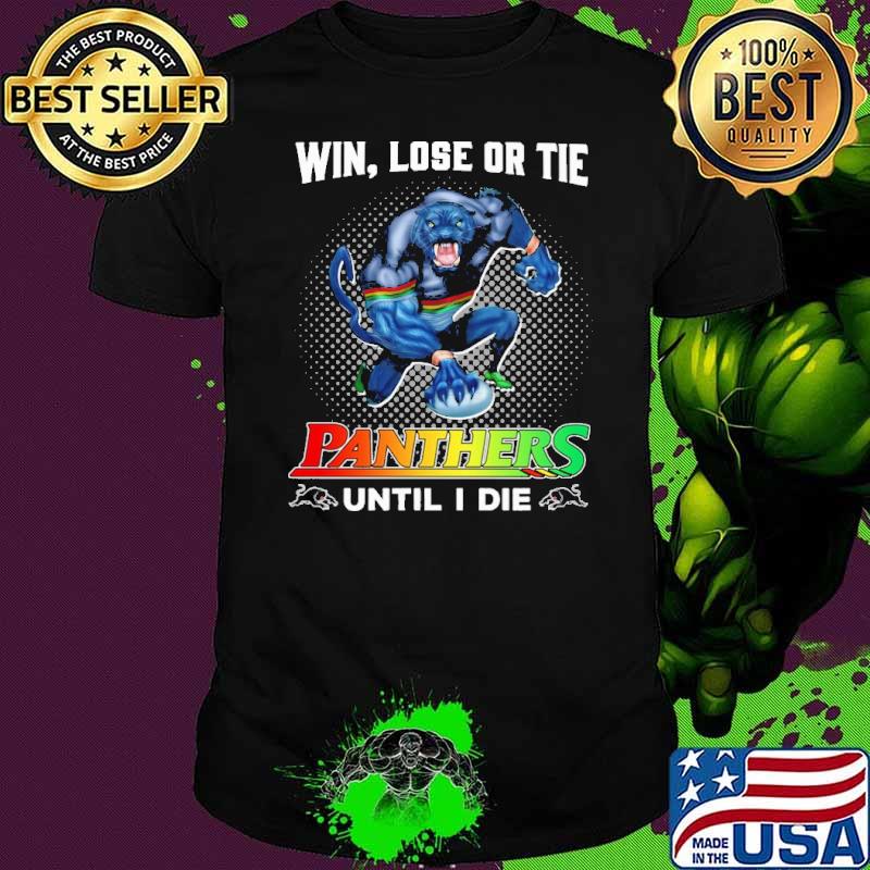 Win Lose Or Tie Panthers Until I Die Shirt