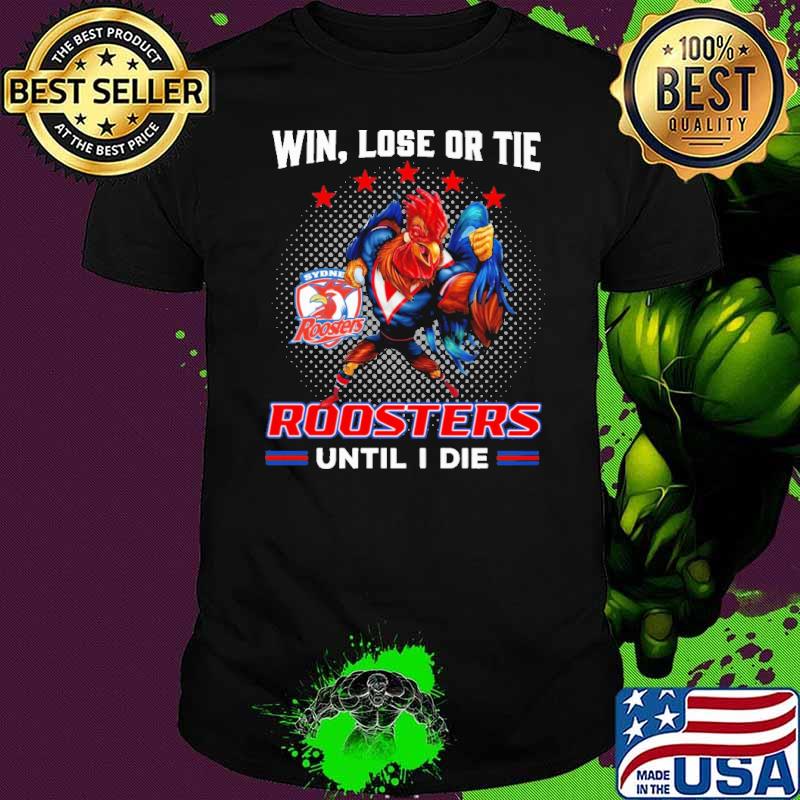 Win Lose Or Tie Roosters Until I Die Shirt