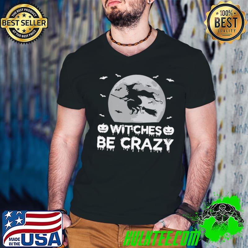 Witches Be Crazy Witch Halloween Moon Pumpkins Bats T-Shirt