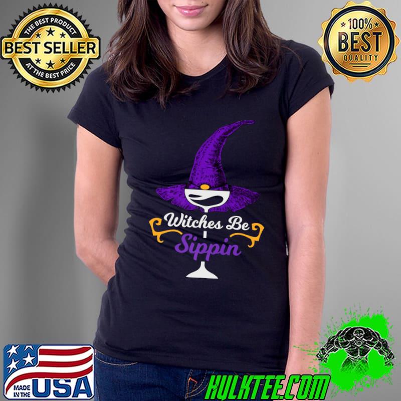 Witches Be Sippin Hat Witch Glass Halloween Costume T-Shirt Ladies Tee Witches Be Sippin Hat Witch Glass Halloween Costume T-Shirt Ladies Tee