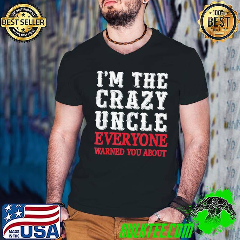 World best uncle I'm the crazy uncle everyone classic shirt