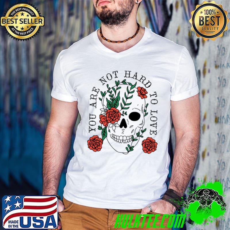 You Are Not Hard To Love Skull Flowers Halloween T-Shirt