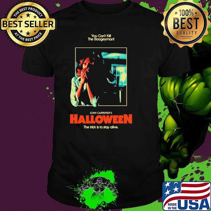 You Can't Kill The Boogeyman John Carpenter's Halloween The Trick Is To Stay Alive Shirt