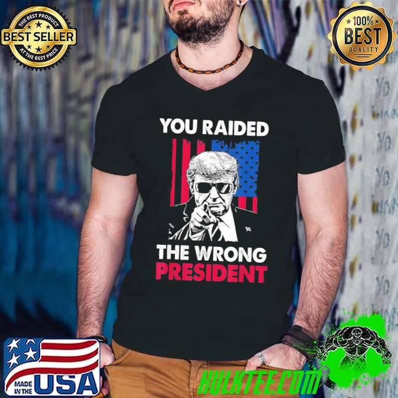 You raided the wrong president proTrump classic shirt You raided the wrong president proTrump classic shirt