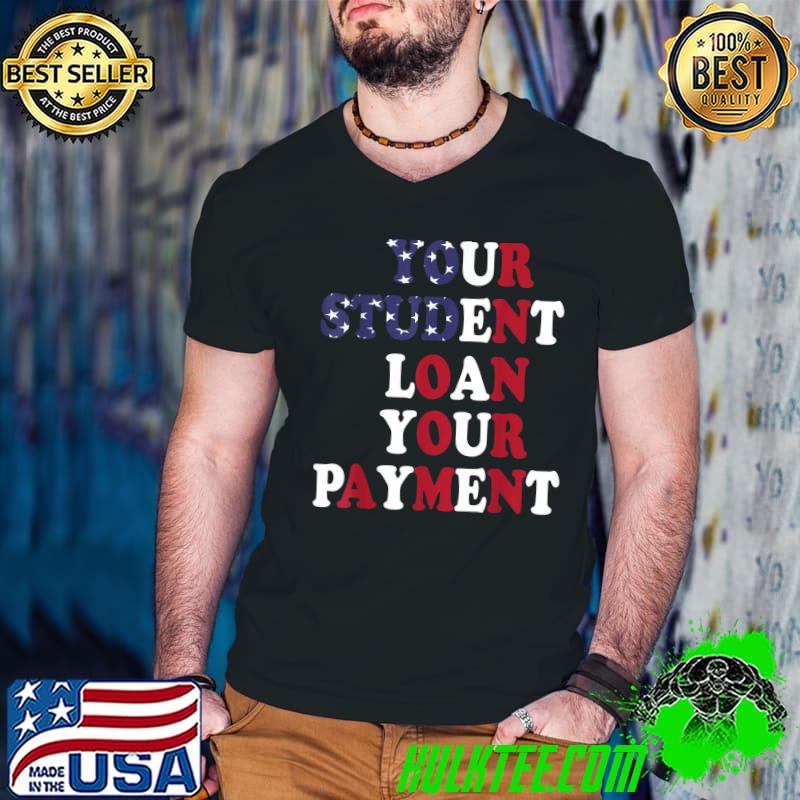Your student loan your payment political usa flag T-Shirt