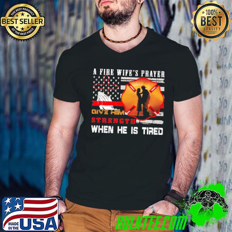 A Fire Wife's Prayer Give Him Strength When He Is Tired Shirt