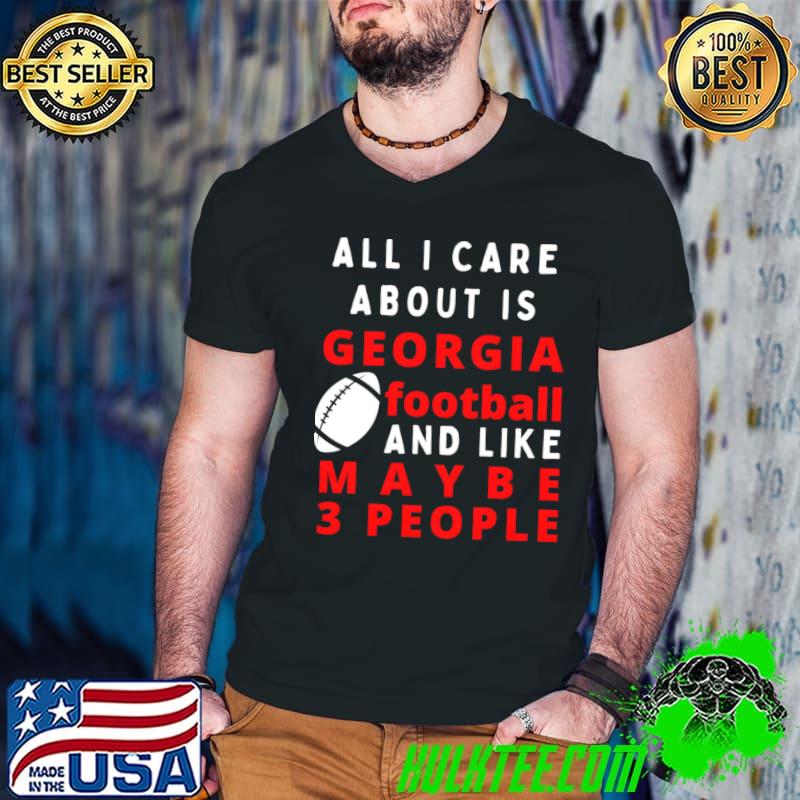 All I care about is Georgia, football and like maybe 3 people Classic Essential T-Shirt