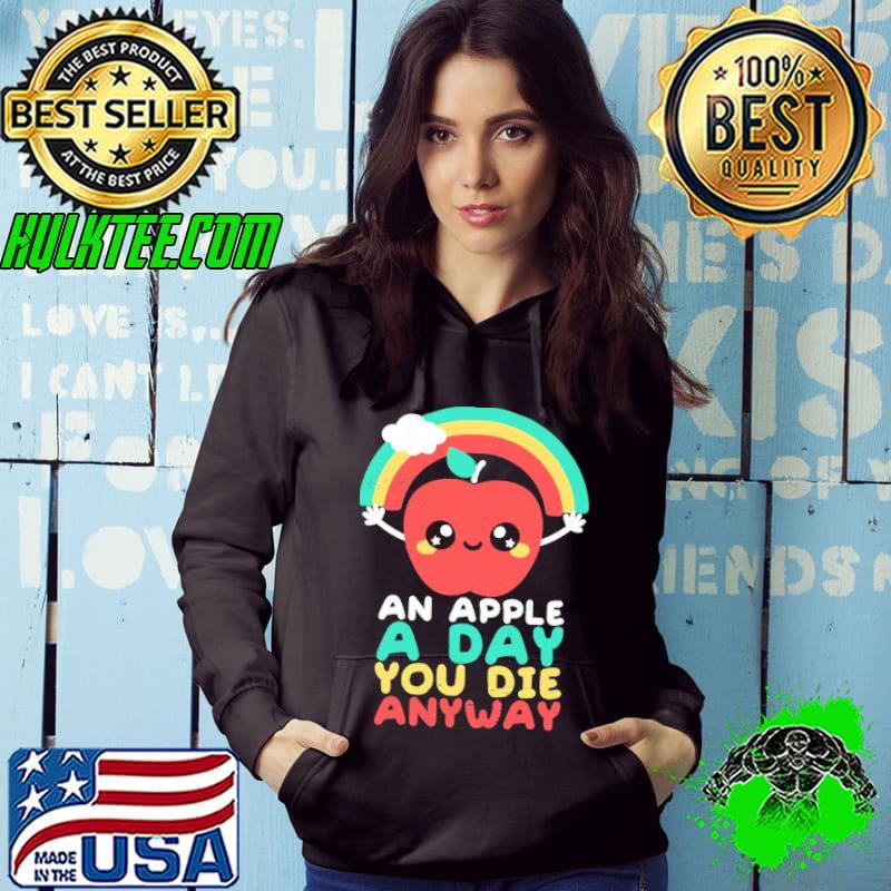 An apple a day you die anyway funny sarcasm quote s Hoodie An apple a day you die anyway funny sarcasm quote s Hoodie