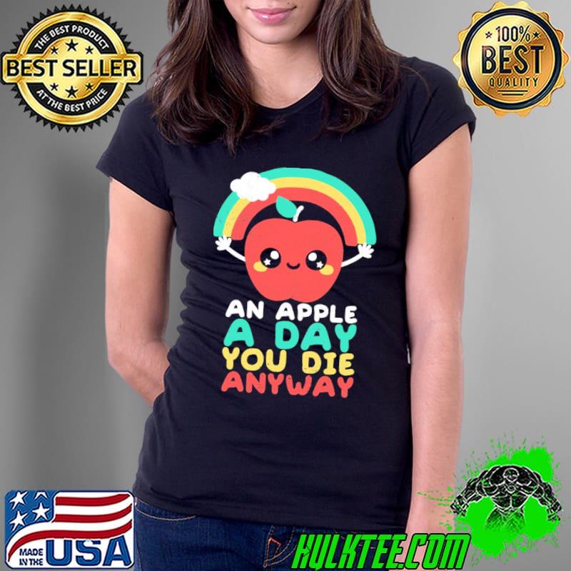 An apple a day you die anyway funny sarcasm quote s Ladies Tee An apple a day you die anyway funny sarcasm quote s Ladies Tee