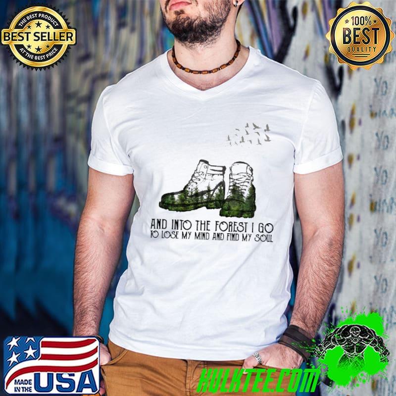 And Into The Forest I Go To Lose My Mind And Find My Soul Hiking Shirt