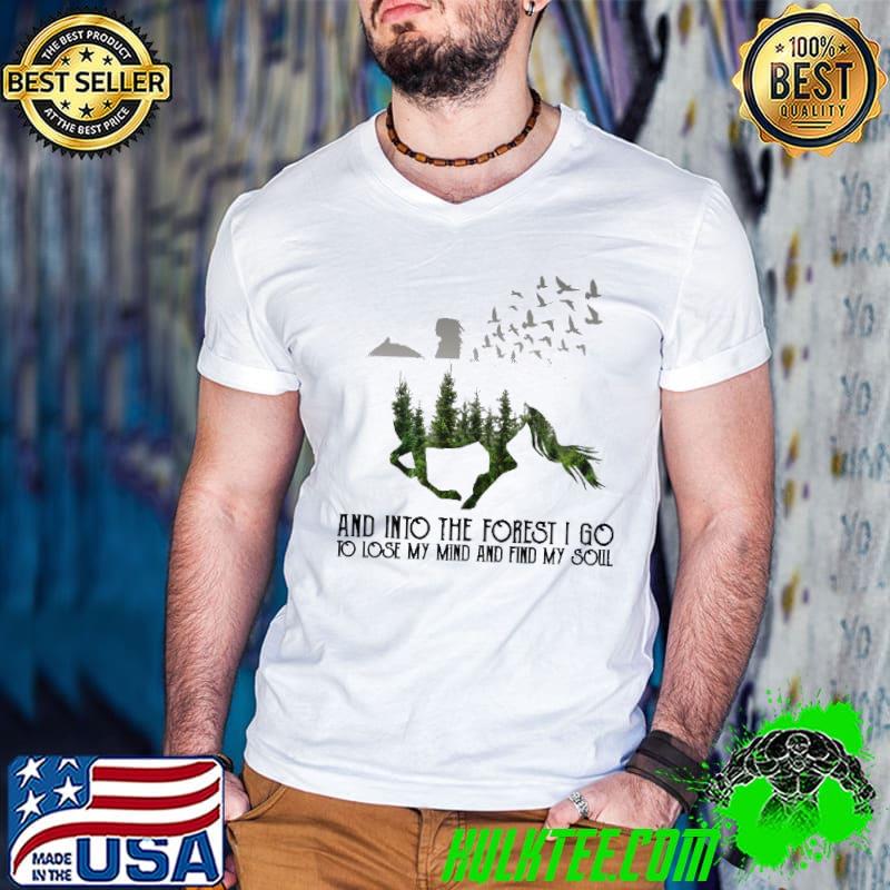And Into The Forest I Go To Lose My Mind And Find My Soul Horse Shirt