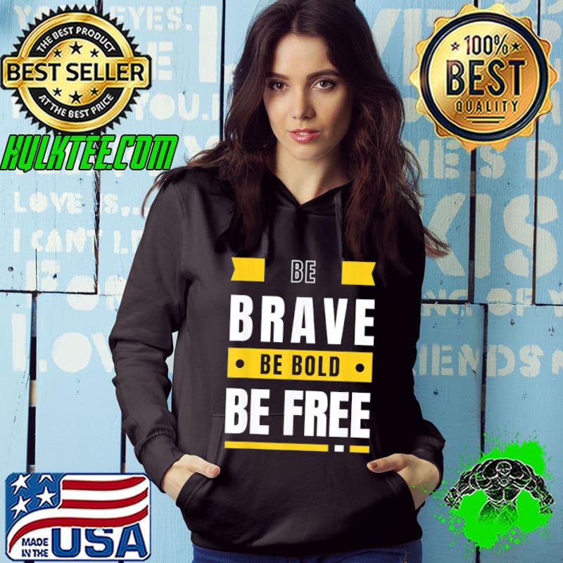 Be brave be bold be free motivational positivity s Hoodie Be brave be bold be free motivational positivity s Hoodie