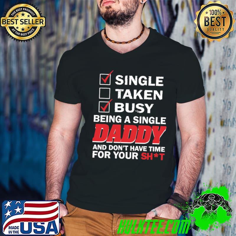 Being a single daddy gifts gift for single dad classic shirt