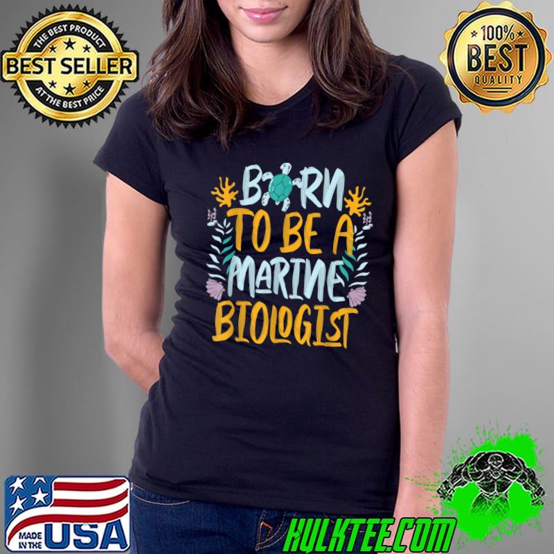Born To Be Marine Biology Biologist Turtle Flowers T-Shirt Ladies Tee Born To Be Marine Biology Biologist Turtle Flowers T-Shirt Ladies Tee