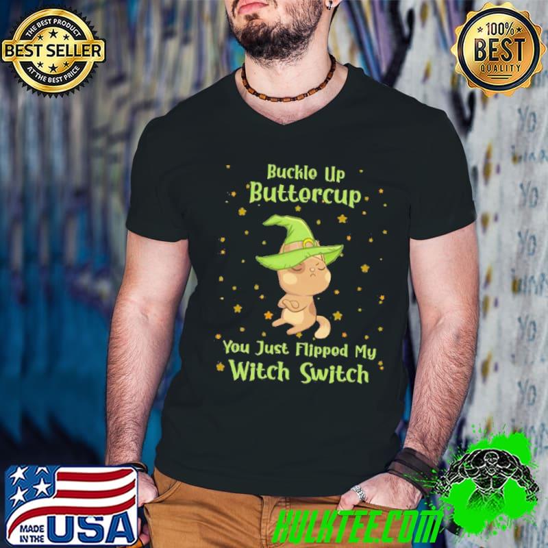 Cat buckle up buttercup you just flipped my witch switch shirt