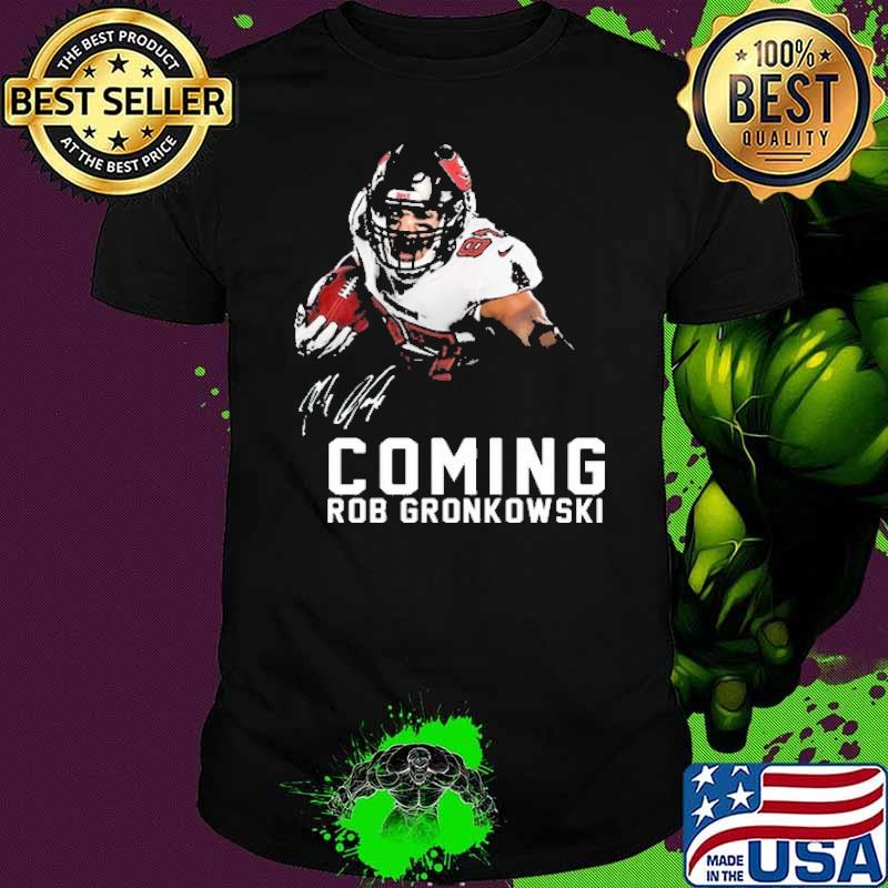 Coming Rob Gronkowski Signature Shirt