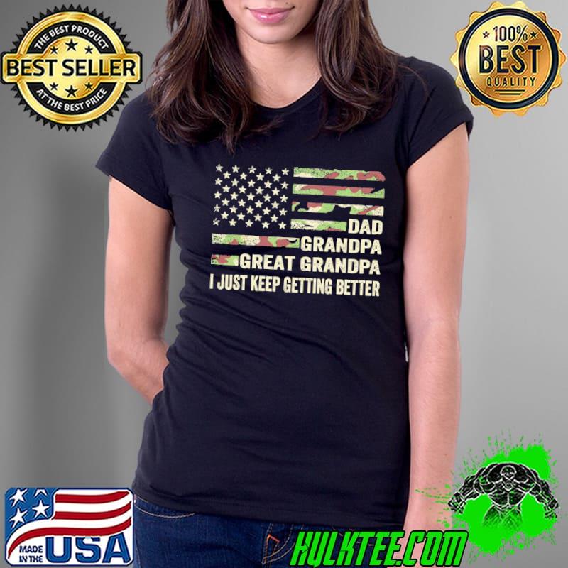Dad grandpa great grandpa I just keep getting better classic s Ladies Tee Dad grandpa great grandpa I just keep getting better classic s Ladies Tee