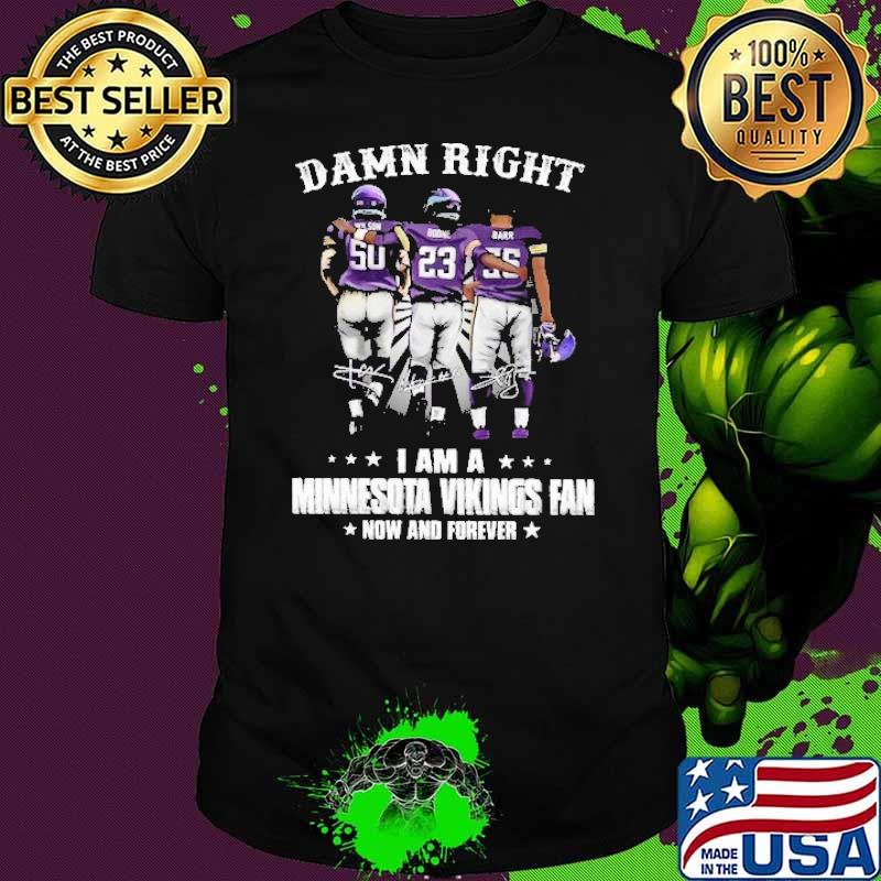Damn Right I Am A Minnesota Viking Fan Now And Forever Shirt