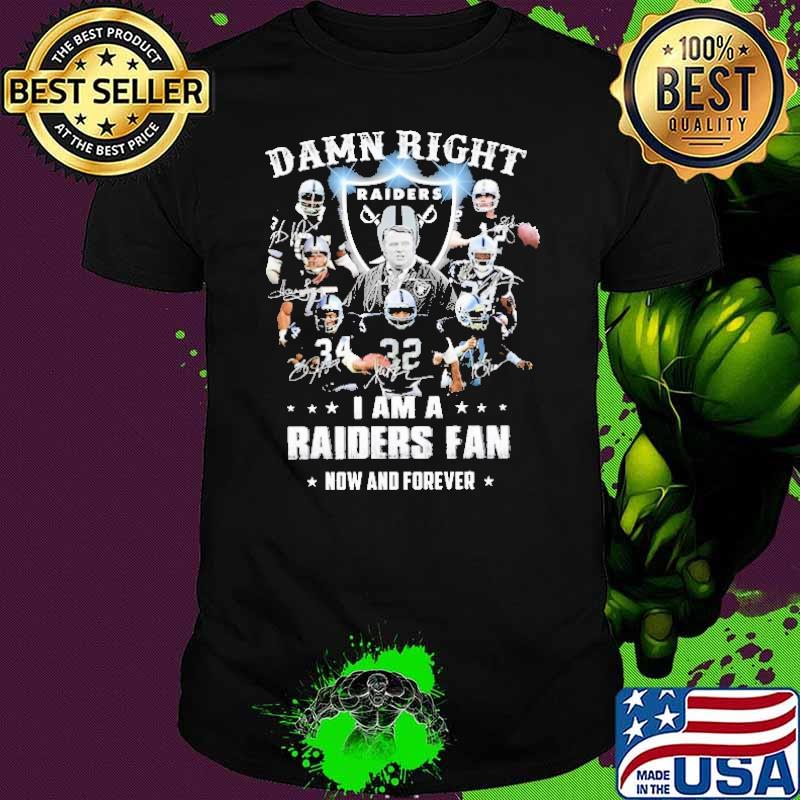 Damn Right I Am A Raiders Fan Now And Forever Shirt