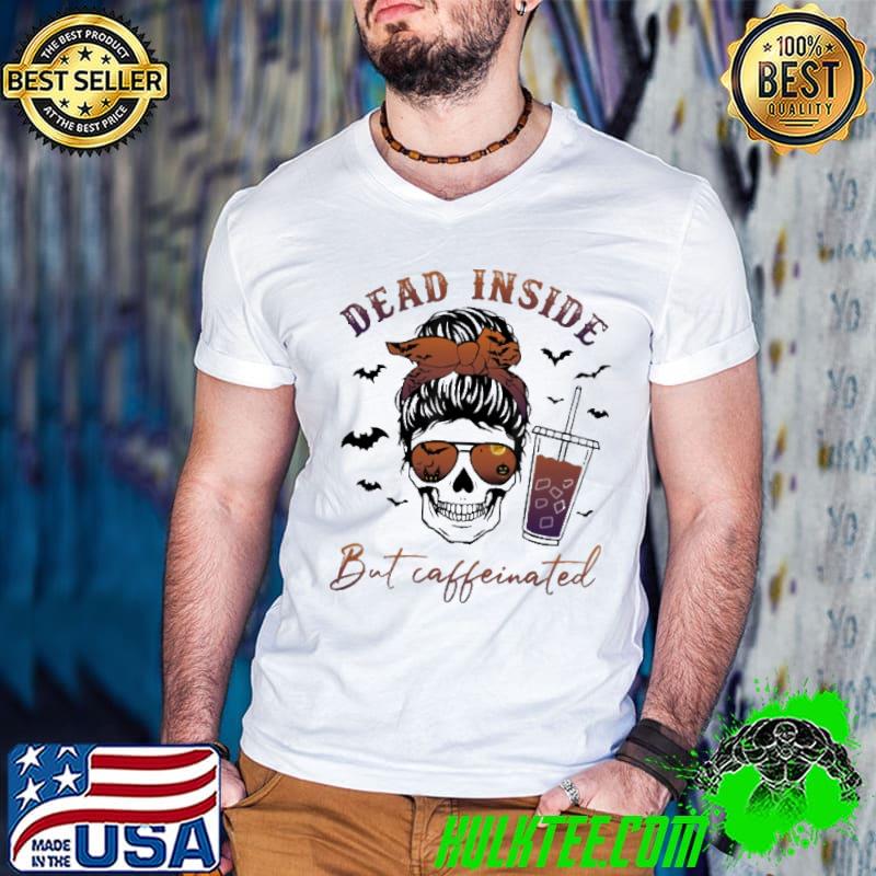 Dead Inside But Caffeinated Skull Shirt