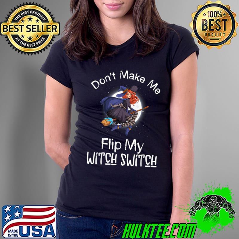 Don't Make Me Flip My Witch Switch Moon Halloween Witch Costume T-Shirt Ladies Tee Don't Make Me Flip My Witch Switch Moon Halloween Witch Costume T-Shirt Ladies Tee