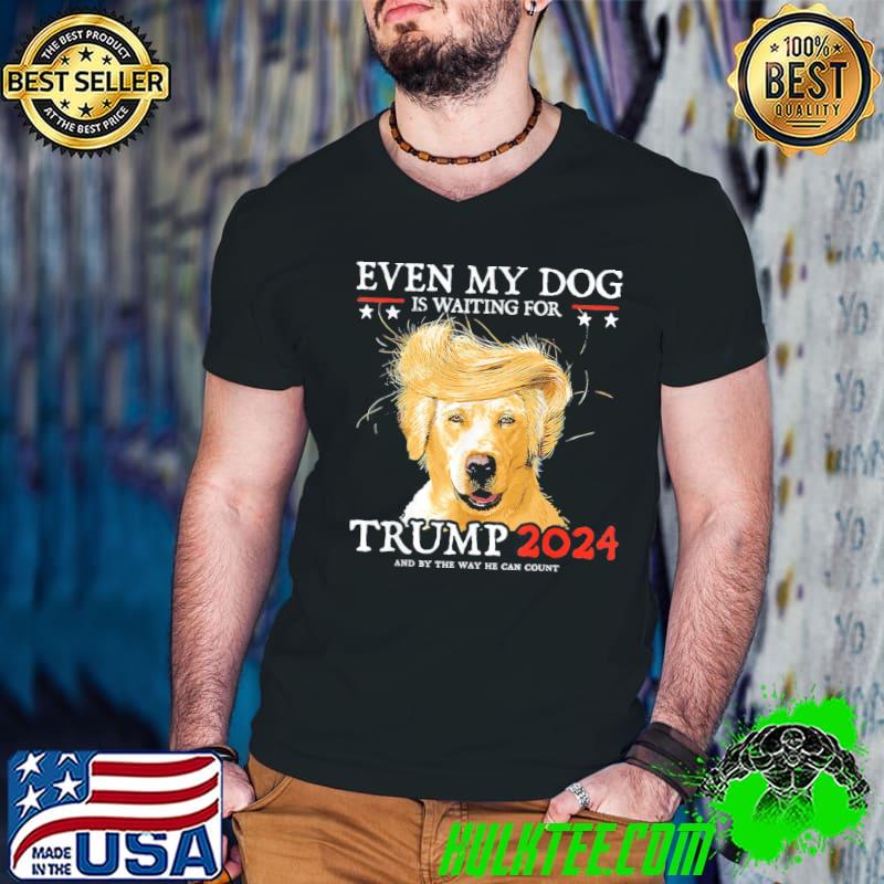 Even my dog is waiting for Trump 2024 classic shirt