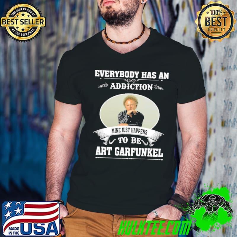 Everybody Has An Addiction To Be Art Garfunkel Shirt