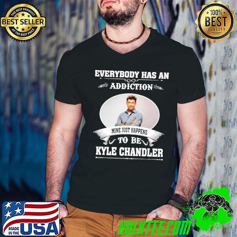 Everybody Has An Addiction To Be Kyle chandler Shirt