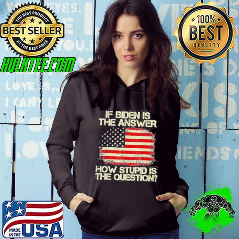 Funny antI Joe Biden quote saying if Biden is the answer classic s Hoodie Funny antI Joe Biden quote saying if Biden is the answer classic s Hoodie