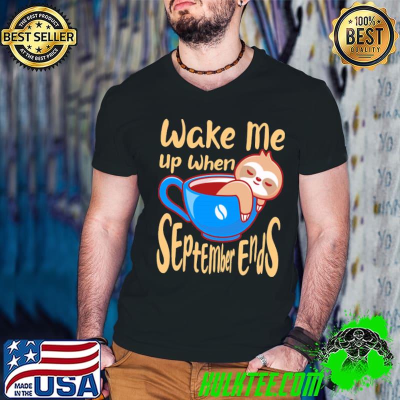 Funny cute lazy sloth wake me up when september ends classic shirt Funny cute lazy sloth wake me up when september ends classic shirt