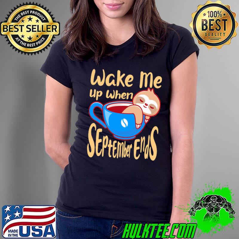 Funny cute lazy sloth wake me up when september ends classic s Ladies Tee Funny cute lazy sloth wake me up when september ends classic s Ladies Tee