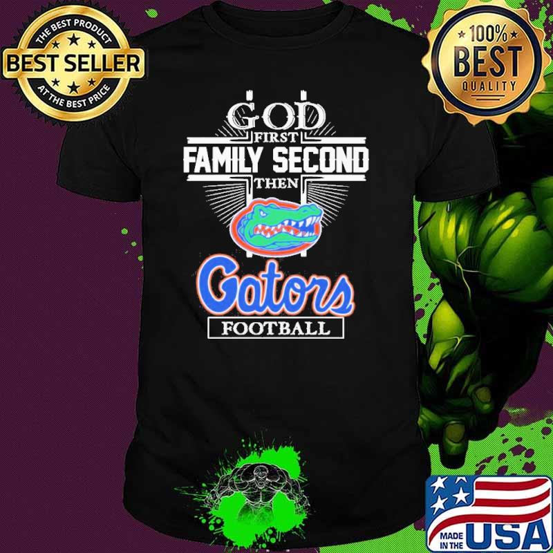 God First Family Second Then Florida Gators Football shirt