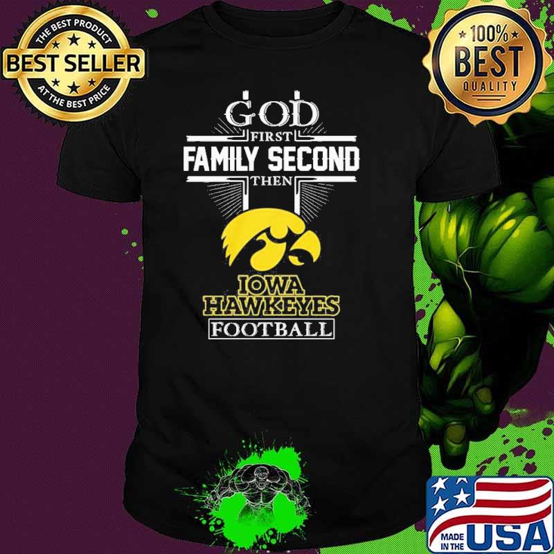 God first Family Second then Iowa Hawkeyes football shirt