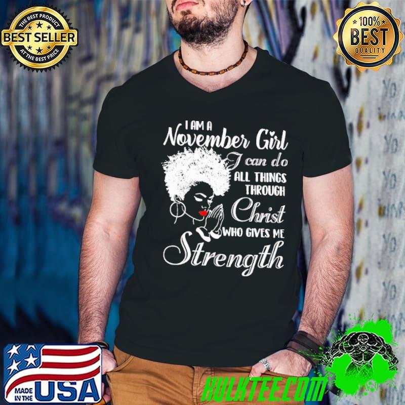 I am A November Girl I Can Do All Thing THrough Christ Who Gives Me Strength Shirt